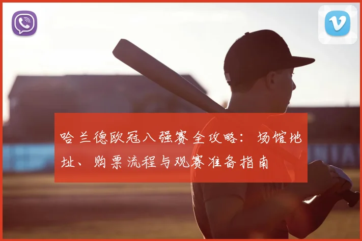 哈兰德欧冠八强赛全攻略：场馆地址、购票流程与观赛准备指南
